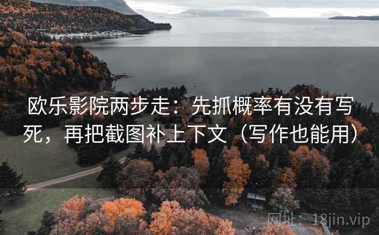 欧乐影院两步走：先抓概率有没有写死，再把截图补上下文（写作也能用）  第2张