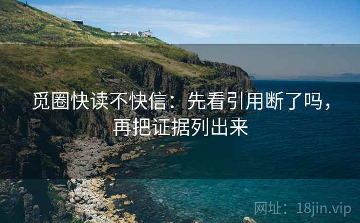 觅圈快读不快信：先看引用断了吗，再把证据列出来