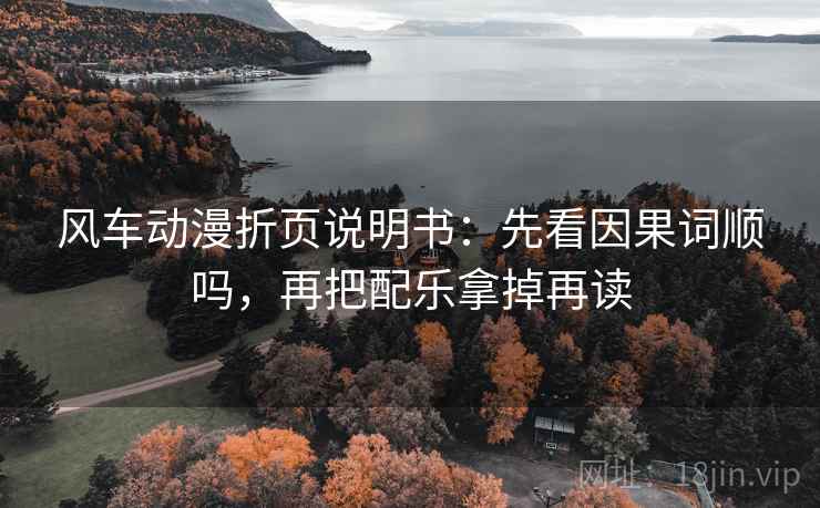 风车动漫折页说明书:先看因果词顺吗,再把配乐拿掉再读 第1张 风车动漫折页说明书:先看因果词顺吗,再把配乐拿掉再读 第1张